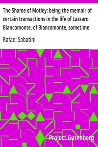The Shame of Motley: being the memoir of certain transactions in the life of Lazzaro Biancomonte, of Biancomonte, sometime fool of the court of Pesaro