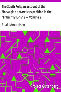 The South Pole; an account of the Norwegian antarctic expedition in the "Fram," 1910-1912 — Volume 2