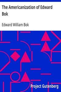 The Americanization of Edward Bok  The Autobiography of a Dutch Boy Fifty Years After