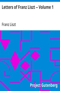 Letters of Franz Liszt -- Volume 1  from Paris to Rome: Years of Travel as a Virtuoso