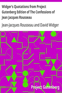 Widger's Quotations from Project Gutenberg Edition of The Confessions of Jean Jacques Rousseau