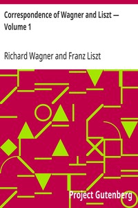 Correspondence of Wagner and Liszt — Volume 1