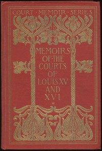 Memoirs of the Courts of Louis XV and XVI. — Complete  Being secret memoirs of Madame Du Hausset, lady's maid to Madame de Pompadour, and of the Princess Lamballe