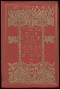Memoirs of the Court of Marie Antoinette, Queen of France, Complete  Being the Historic Memoirs of Madam Campan, First Lady in Waiting to the Queen
