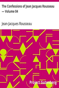 The Confessions of Jean Jacques Rousseau — Volume 04