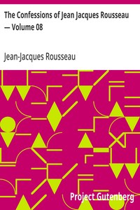 The Confessions of Jean Jacques Rousseau — Volume 08