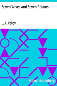 Seven Wives and Seven Prisons  Or, Experiences in the Life of a Matrimonial Monomaniac. A True Story