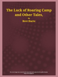 The Luck of Roaring Camp and Other Tales  With Condensed Novels, Spanish and American Legends, and Earlier Papers