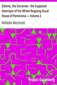 Sidonia, the Sorceress : the Supposed Destroyer of the Whole Reigning Ducal House of Pomerania — Volume 2