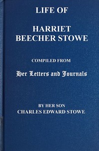 Life of Harriet Beecher Stowe  Compiled From Her Letters and Journals by Her Son Charles Edward Stowe