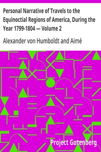 Personal Narrative of Travels to the Equinoctial Regions of America, During the Year 1799-1804 — Volume 2