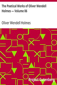 The Poetical Works of Oliver Wendell Holmes — Volume 06  Poems from the Breakfast Table Series