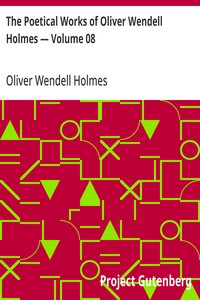 The Poetical Works of Oliver Wendell Holmes — Volume 08  Bunker Hill and Other Poems