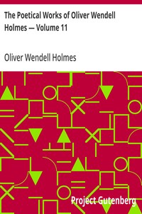 The Poetical Works of Oliver Wendell Holmes — Volume 11  Poems from the Teacups Series