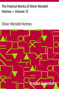 The Poetical Works of Oliver Wendell Holmes — Volume 12  Verses from the Oldest Portfolio