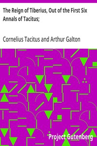 The Reign of Tiberius, Out of the First Six Annals of Tacitus;  With His Account of Germany, and Life of Agricola