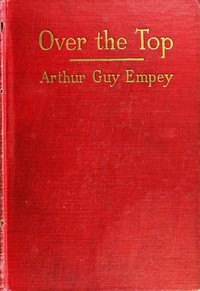 "Over the Top," by an American Soldier Who Went  Together with Tommy's Dictionary of the Trenches
