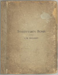 Shakespeare's Bones  The Proposal to Disinter Them, Considered in Relation to Their Possible Bearing on His Portraiture: Illustrated by Instances of Visits of the Living to the Dead
