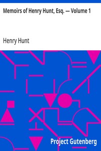 Memoirs of Henry Hunt, Esq. — Volume 1