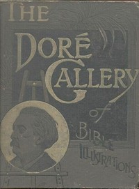 The Doré Bible Gallery, Complete  Containing One Hundred Superb Illustrations, and a Page of Explanatory Letter-press Facing Each