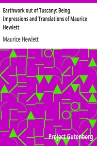 Earthwork out of Tuscany: Being Impressions and Translations of Maurice Hewlett