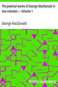 The poetical works of George MacDonald in two volumes — Volume 1