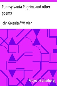 Pennsylvania Pilgrim, and other poems  Part 6 From Volume I of The Works of John Greenleaf Whittier