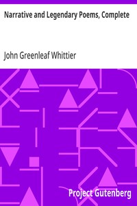 Narrative and Legendary Poems, Complete  Volume I of The Works of John Greenleaf Whittier