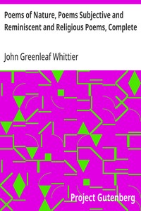Poems of Nature, Poems Subjective and Reminiscent and Religious Poems, Complete  Volume II of The Works of John Greenleaf Whittier
