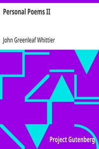 Personal Poems II  Part 2 from Volume IV of The Works of John Greenleaf Whittier