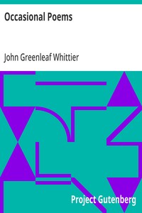 Occasional Poems  Part 3 from Volume IV of The Works of John Greenleaf Whittier