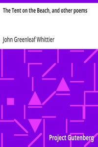 The Tent on the Beach, and other poems  Part 4 from Volume IV of The Works of John Greenleaf Whittier