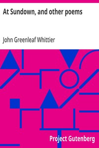 At Sundown, and other poems  Part 5 from Volume IV of The Works of John Greenleaf Whittier