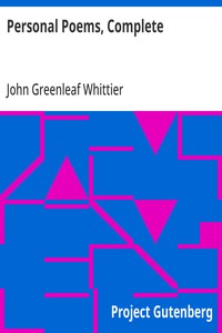 Personal Poems, Complete  Volume IV of The Works of John Greenleaf Whittier