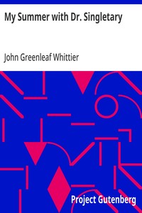 My Summer with Dr. Singletary  Part 2 from Volume V of The Works of John Greenleaf Whittier