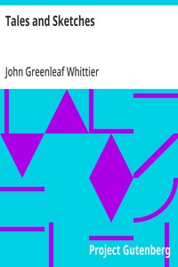 Tales and Sketches  Part 3 from Volume V of The Works of John Greenleaf Whittier