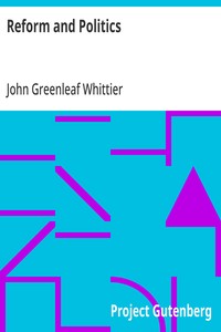 Reform and Politics  Part 2 from The Works of John Greenleaf Whittier, Volume VII