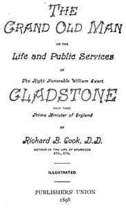 The Grand Old Man  Or, the Life and Public Services of the Right Honorable William Ewart Gladstone, Four Times Prime Minister of England