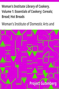 Woman's Institute Library of Cookery. Volume 1: Essentials of Cookery; Cereals; Bread; Hot Breads