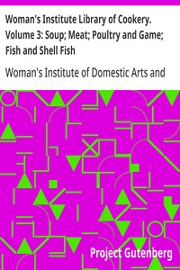 Woman's Institute Library of Cookery. Volume 3: Soup; Meat; Poultry and Game; Fish and Shell Fish