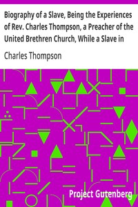 Biography of a Slave, Being the Experiences of Rev. Charles Thompson, a Preacher of the United Brethren Church, While a Slave in the South.  Together with Startling Occurrences Incidental to Slave Life.