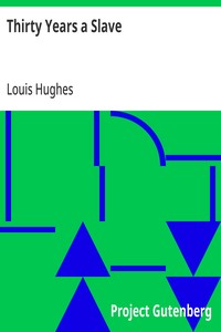 Thirty Years a Slave  From Bondage to Freedom: The Institution of Slavery as Seen on the Plantation and in the Home of the Planter: Autobiography of Louis Hughes