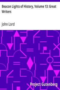 Beacon Lights of History, Volume 13: Great Writers  Dr Lord's Uncompleted Plan, Supplemented with Essays by Emerson, Macaulay, Hedge, and Mercer Adam