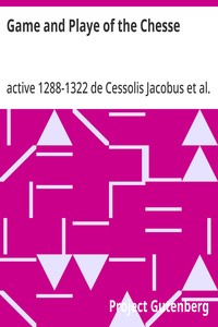 Game and Playe of the Chesse A Verbatim Reprint of the First Edition, 1474