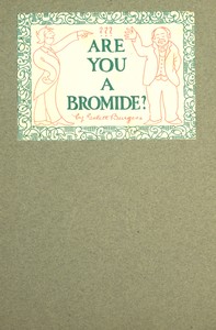 Are You a Bromide?  The Sulphitic Theory Expounded and Exemplified According to the Most Recent Researches into the Psychology of Boredom, Including Many Well-Known Bromidioms Now in Use