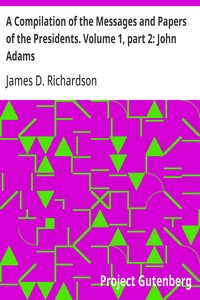 A Compilation of the Messages and Papers of the Presidents. Volume 1, part 2: John Adams