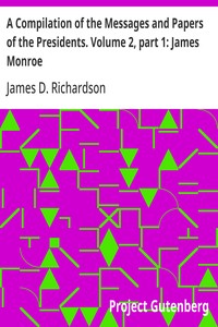 A Compilation of the Messages and Papers of the Presidents. Volume 2, part 1: James Monroe