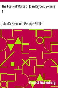 The Poetical Works of John Dryden, Volume 1  With Life, Critical Dissertation, and Explanatory Notes