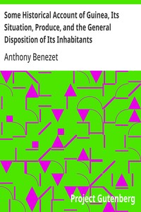 Some Historical Account of Guinea, Its Situation, Produce, and the General Disposition of Its Inhabitants An Inquiry into the Rise and Progress of the Slave Trade, Its Nature and Lamentable Effects