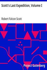 Scott's Last Expedition, Volume I  Being the journals of Captain R. F. Scott